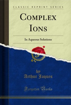 Complex Ions: In Aqueous Solutions (Classic Reprint)