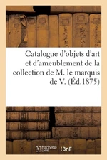 Catalogue de trs beaux objets d'art et d'ameublement de la collection de M. le m