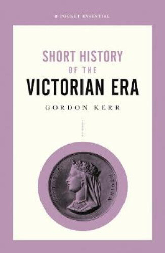 Thumbnail - Short History Of The Victorian Era, A Pocket Essential By Kerr, Gordon