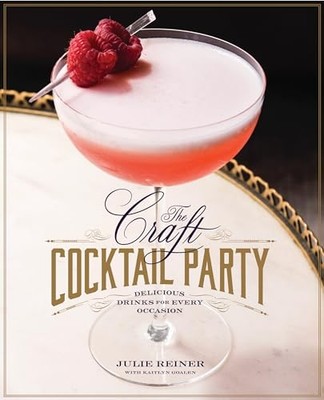 The Craft Cocktail Party: Amazing Drinks for Every Occasion by Julie Reiner