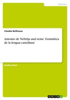 Antonio De Nebrija Und Seine 'GramáTica De La Lengua Castellana' Ballhause Buch