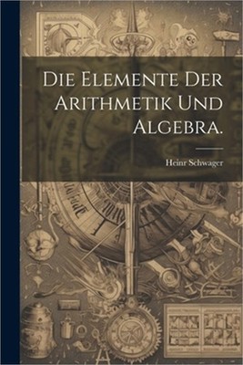 Die Elemente der Arithmetik und Algebra. (Paperback or Softback)