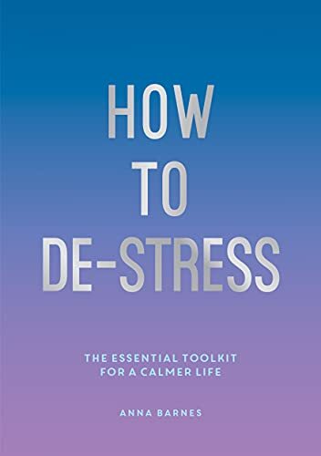 How to De-Stress: The Essential Toolkit for a Calmer Life,Anna B