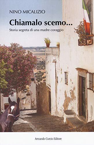 9788868684495 Chiamalo scemo. Storia segreta di una madre coraggio - Nino Micali