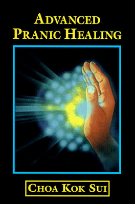 Advanced Pranic Healing: A Practical Manual on Color Pranic Healing - hardco...