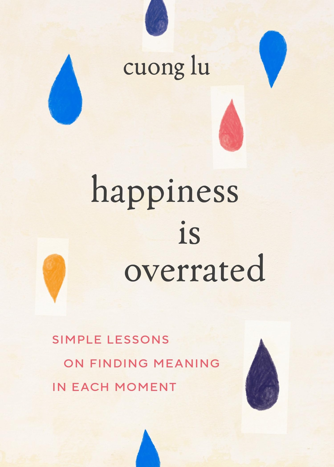 Happiness Is Overrated : Simple Lessons on Finding Meaning in Each Moment - PBK