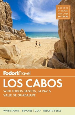 Fodor's Los Cabos: with Todos Santos, La Paz & Valle de Guadalupe (Full-colo...