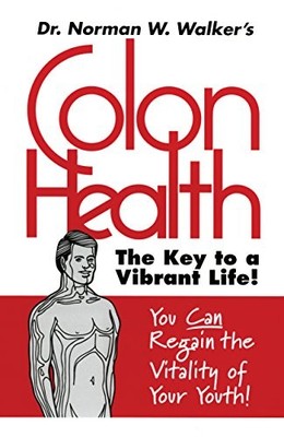 Colon Health: The Key to a Vibrant Life,Norman W. Walker