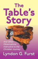 The Table's Story And Other Observations Instructive To The Christian Journey