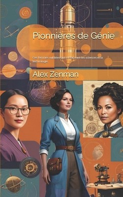 Pionnires de Gnie: Ces femmes oubli?es qui ont fa?onn? les sciences et la techno