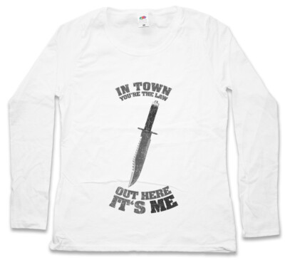 IN TOWN YOU'RE THE LAW DAMEN LANGARM T-SHIRT Rambo out here it's me Knife