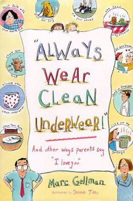 Always Wear Clean Underwear!: And Other Ways Parents Say ''I Love You'' by Marc Ge