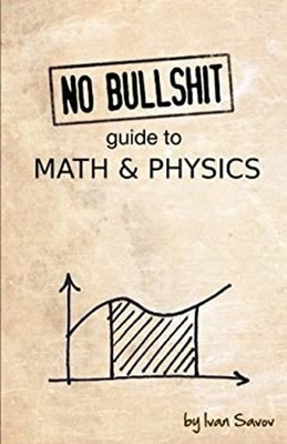 No Bullshit Guide to Math and Physics Ivan Savov
