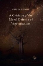 Critique of the Moral Defense of Vegetarianism, Paperback by Smith, Andrew F....