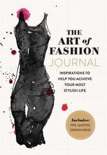 The Art of Fashion - A Journal: Inspirations to Help You Achieve Your Most Styl