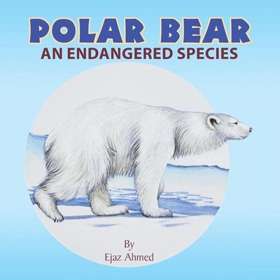 Polar Bear: An endangered species by Ejaz Ahmed (English) Paperback Book