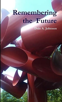 Remembering the Future -  NEW Dale A. Johnson 2013