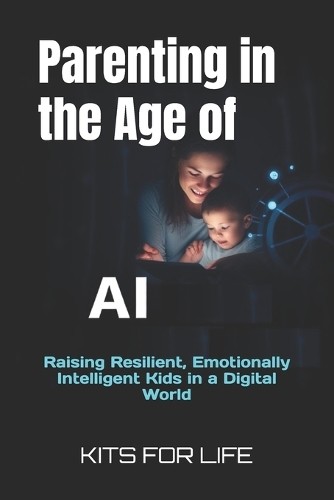 Kits For Life Parenting In The Age Of Ai (Paperback)