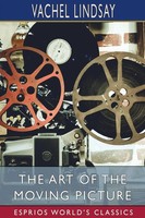 Vachel Lindsay | The Art Of The Moving Picture (Esprios Classics) | Taschenbuch