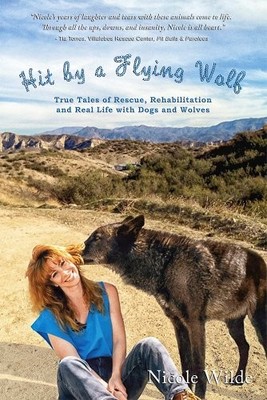 Hit by a Flying Wolf: True Tales of Rescue, Rehabilitation an... by Nicole Wilde