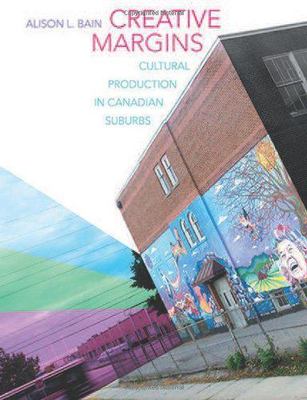 Creative Margins : Cultural Production in Canadian Suburbs, Paperback by Bain...