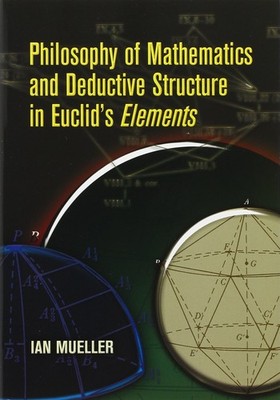 Philosophy of Mathematics and Deductive Structure in Euclid's Elements (Dover B,