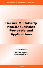 Secure Multi-Party Non-Repudiation Protocols and Applications by Jos? A. Onieva 