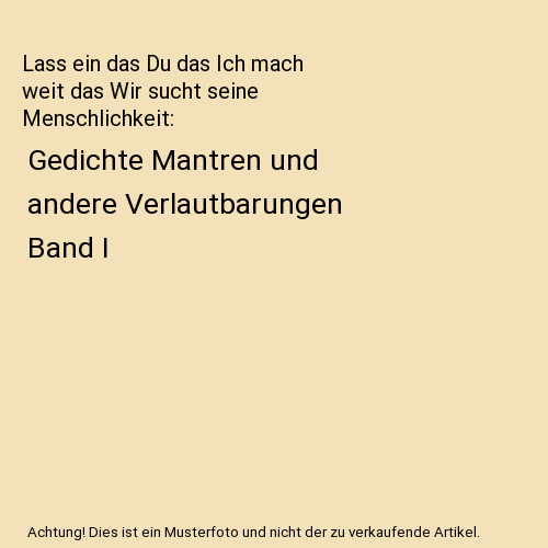 Lass ein das Du das Ich mach weit das Wir sucht seine Menschlichkeit: Gedichte M