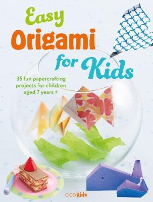 Easy Origami for Kids: 35 Fun Papercrafting Projects for Children Aged 7 Years