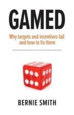 NEW BOOK GAMED: Why targets and incentives fail and how to f