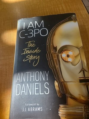 I Am C-3PO: the Inside Story : Foreword by J. J. Abrams by Anthony Daniels (2019