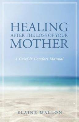 Healing After the Loss of Your Mother: A Grief & Comfort Manual - GOOD