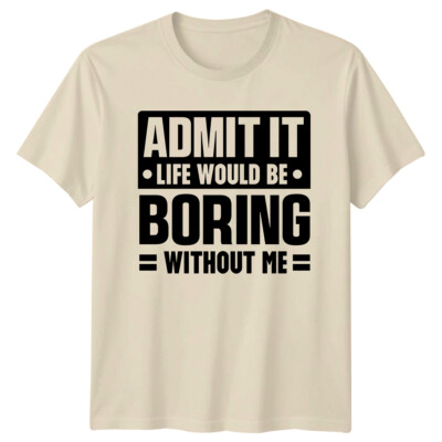 T-Shirt Admit It Life Would Be Boring Without Me Sarkastisch Erwachsene