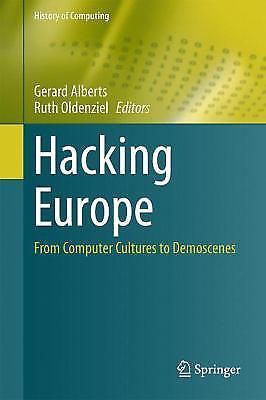 History of Computing Ser.: Hacking Europe : From Computer Cultures to Demoscenes
