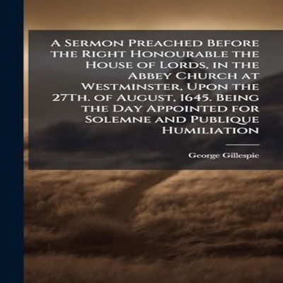 A Sermon Preached Before the Right Honourable the House of Lords