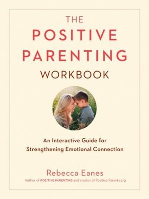 The Positive Parenting Workbook : An Interactive Guide for Streng