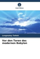 Longmatey Tetteh | Vor Den Toren Des Modernen Babylon | Taschenbuch | Deutsch
