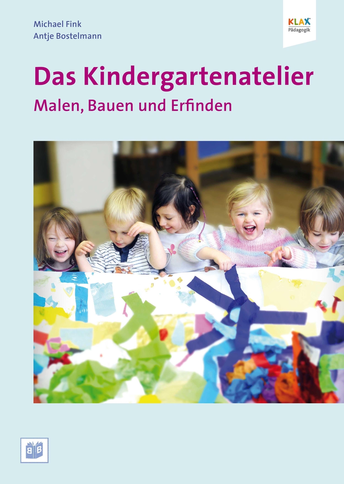 Das Kindergartenatelier: Malen Bauen Und Erfinden. Antje Bostelmann