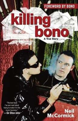 Killing Bono: I Was Bono's Doppelganger by Neil McCormick: Used