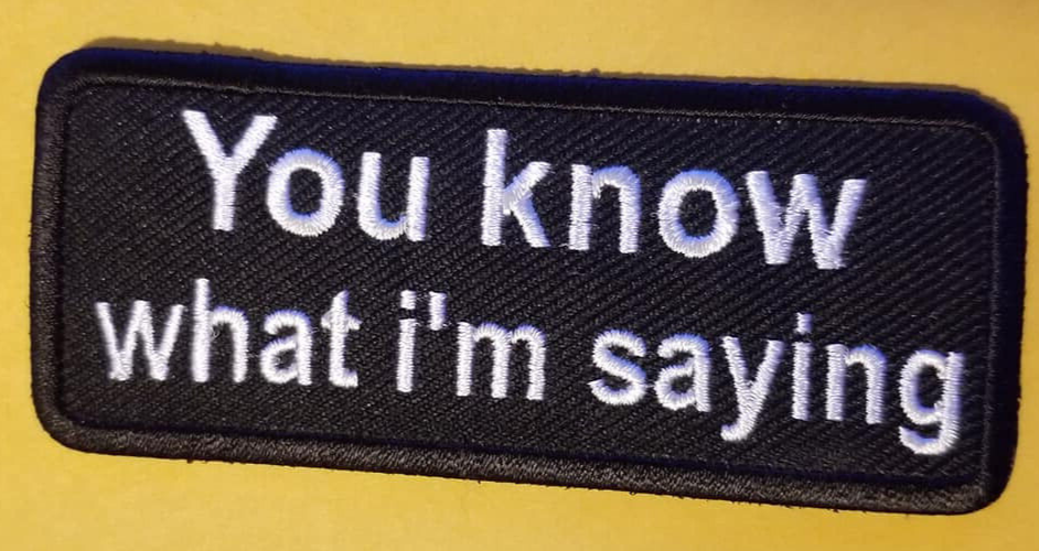YOU KNOW WHAT I'M SAYING Embroidered Patch approx 1.5x3.75