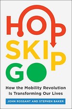 HOP, SKIP, GO: HOW THE MOBILITY REVOLUTION IS TRANSFORMING By John Rossant NEW