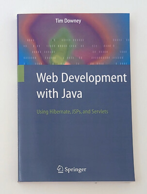 Web Development with Java: Using Hibernate, JSPs, and Servlets - Tim Downey