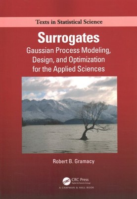 Surrogates : Gaussian Process Modeling, Design, and Optimization for the Appl...