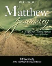 THE MATTHEW JOURNEY: A DISCIPLESHIP MANUAL THROUGH THE By Jeff Kennedy & Jeff S.