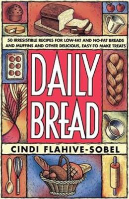 Daily Bread: More Than 50 Irresistible Recipes For Low-Fat And No-Fat Bread...