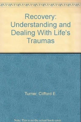 RECOVERY: UNDERSTANDING AND DEALING WITH LIFE'S TRAUMAS By Clifford E. Turner VG