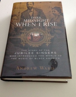 Dark Midnight When I Rise: The Story of the Jubilee Singers Who Introduced the,