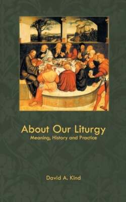 About Our Liturgy: Meaning, History and Practice by David Kind: New