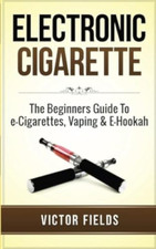 Electronic Cigarette: The Beginners Guide to E-Cigarett - Paperback NEW Fields,