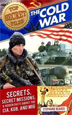 Top Secret Files: The Cold War: Secrets, Special Missions, and Hidden Facts abou